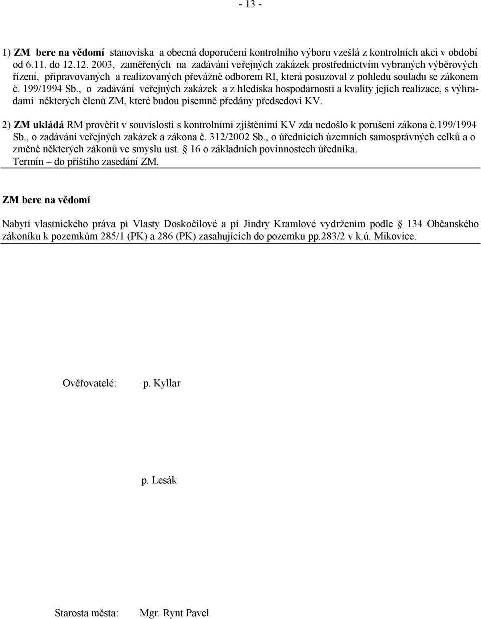 199/1994 Sb., o zadávání veřejných zakázek a z hlediska hospodárnosti a kvality jejich realizace, s výhradami některých členů ZM, které budou písemně předány předsedovi KV.