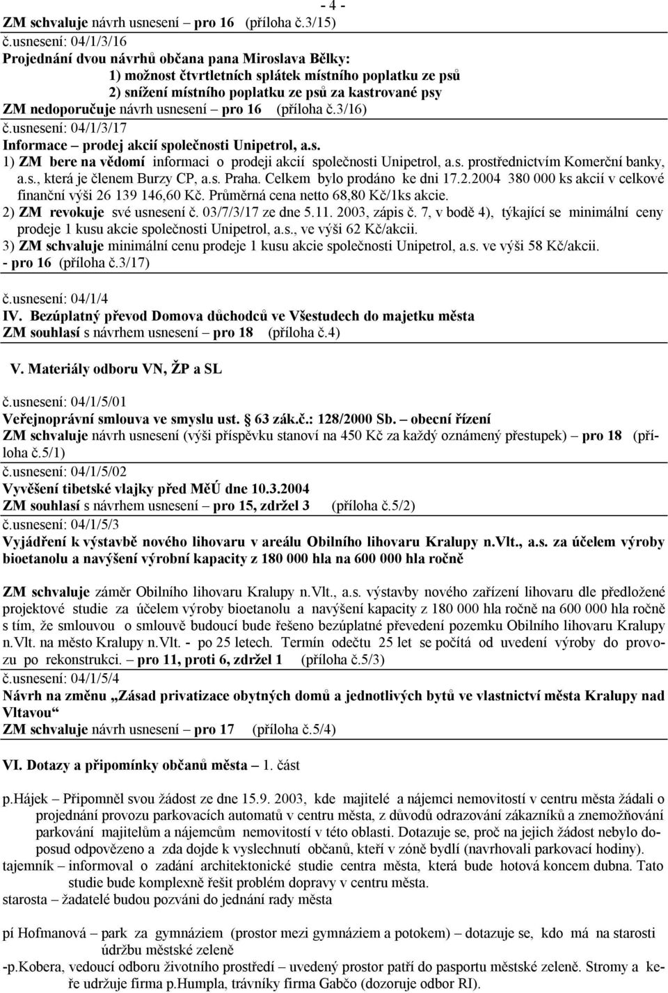 návrh usnesení pro 16 (příloha č.3/16) č.usnesení: 04/1/3/17 Informace prodej akcií společnosti Unipetrol, a.s. 1) ZM bere na vědomí informaci o prodeji akcií společnosti Unipetrol, a.s. prostřednictvím Komerční banky, a.