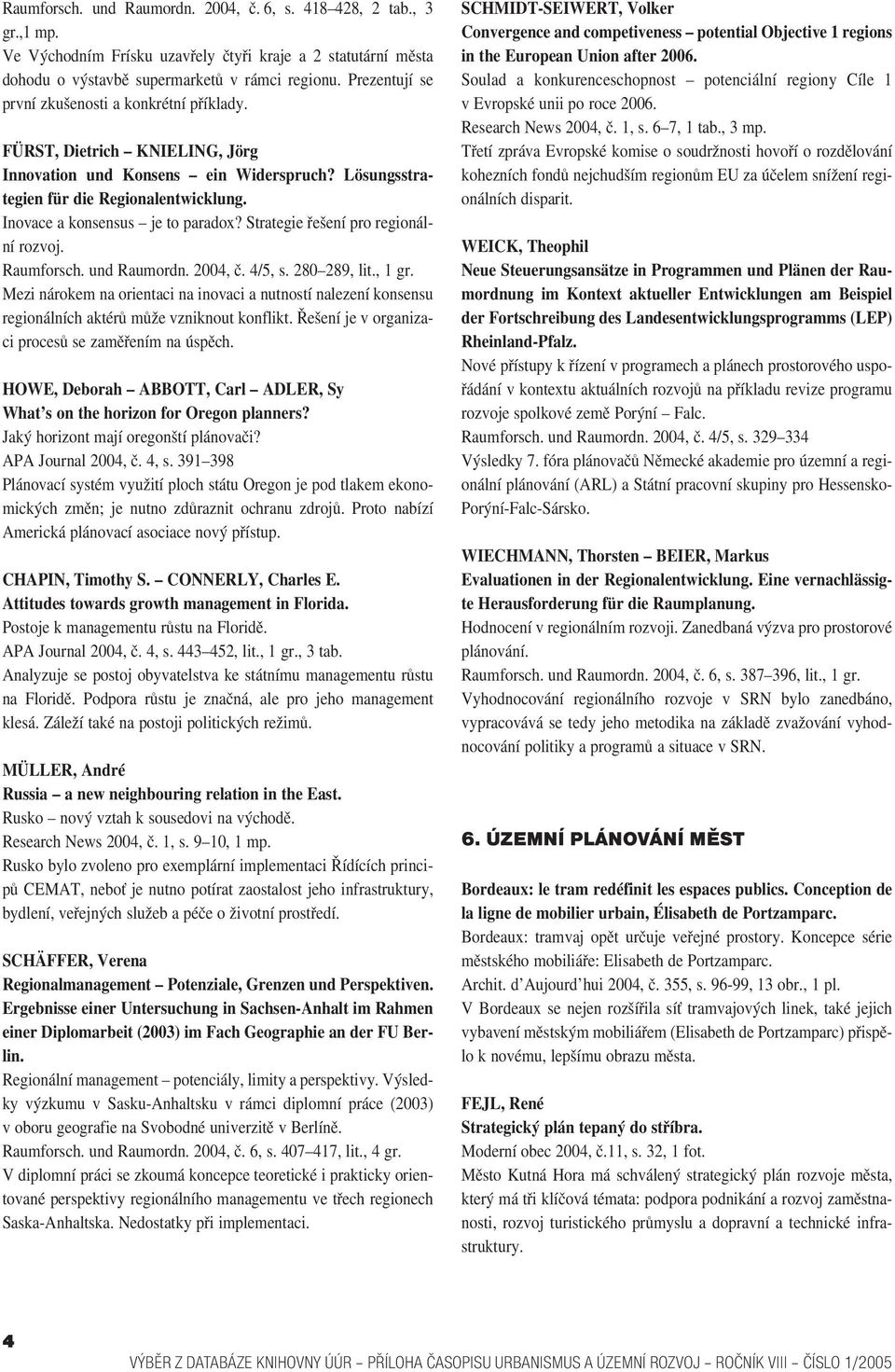 Inovace a konsensus je to paradox? Strategie řešení pro regionál ní rozvoj. Raumforsch. und Raumordn. 2004, č. 4/5, s. 280 289, lit., 1 gr.