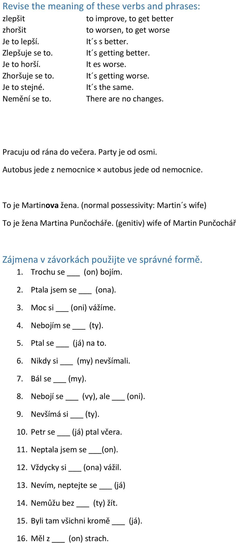 Autobus jede z nemocnice autobus jede od nemocnice. To je Martinova žena. (normal possessivity: Martin s wife) To je žena Martina Punčocháře.