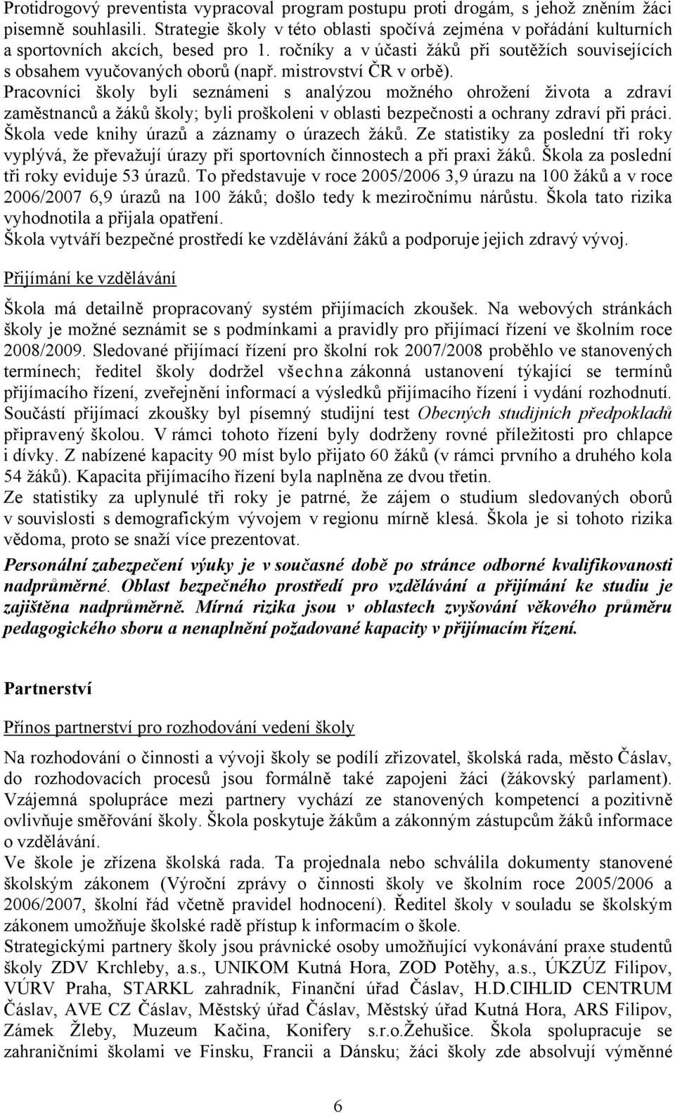 mistrovství ČR v orbě). Pracovníci školy byli seznámeni s analýzou možného ohrožení života a zdraví zaměstnanců a žáků školy; byli proškoleni v oblasti bezpečnosti a ochrany zdraví při práci.