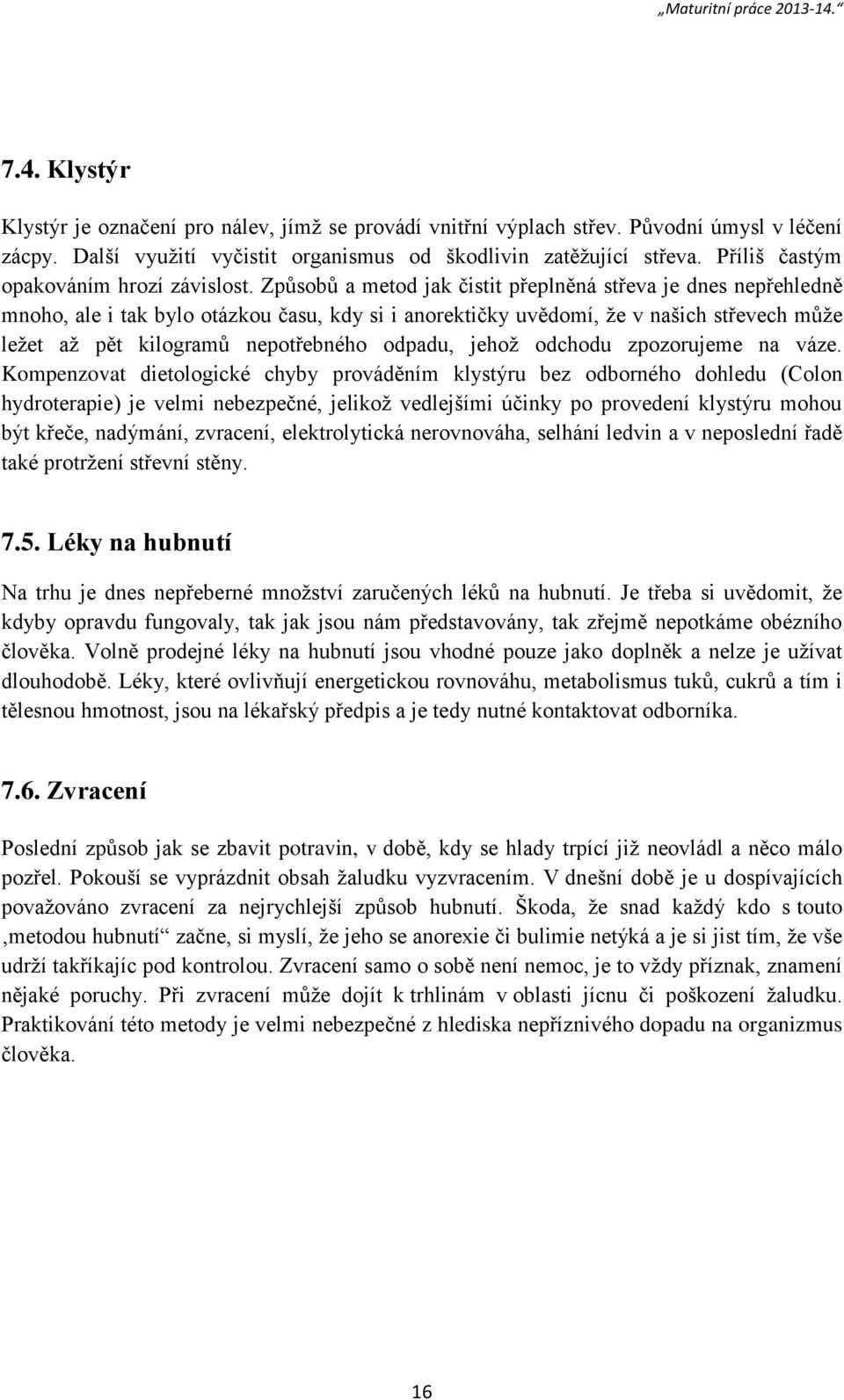 Způsobů a metod jak čistit přeplněná střeva je dnes nepřehledně mnoho, ale i tak bylo otázkou času, kdy si i anorektičky uvědomí, že v našich střevech může ležet až pět kilogramů nepotřebného odpadu,