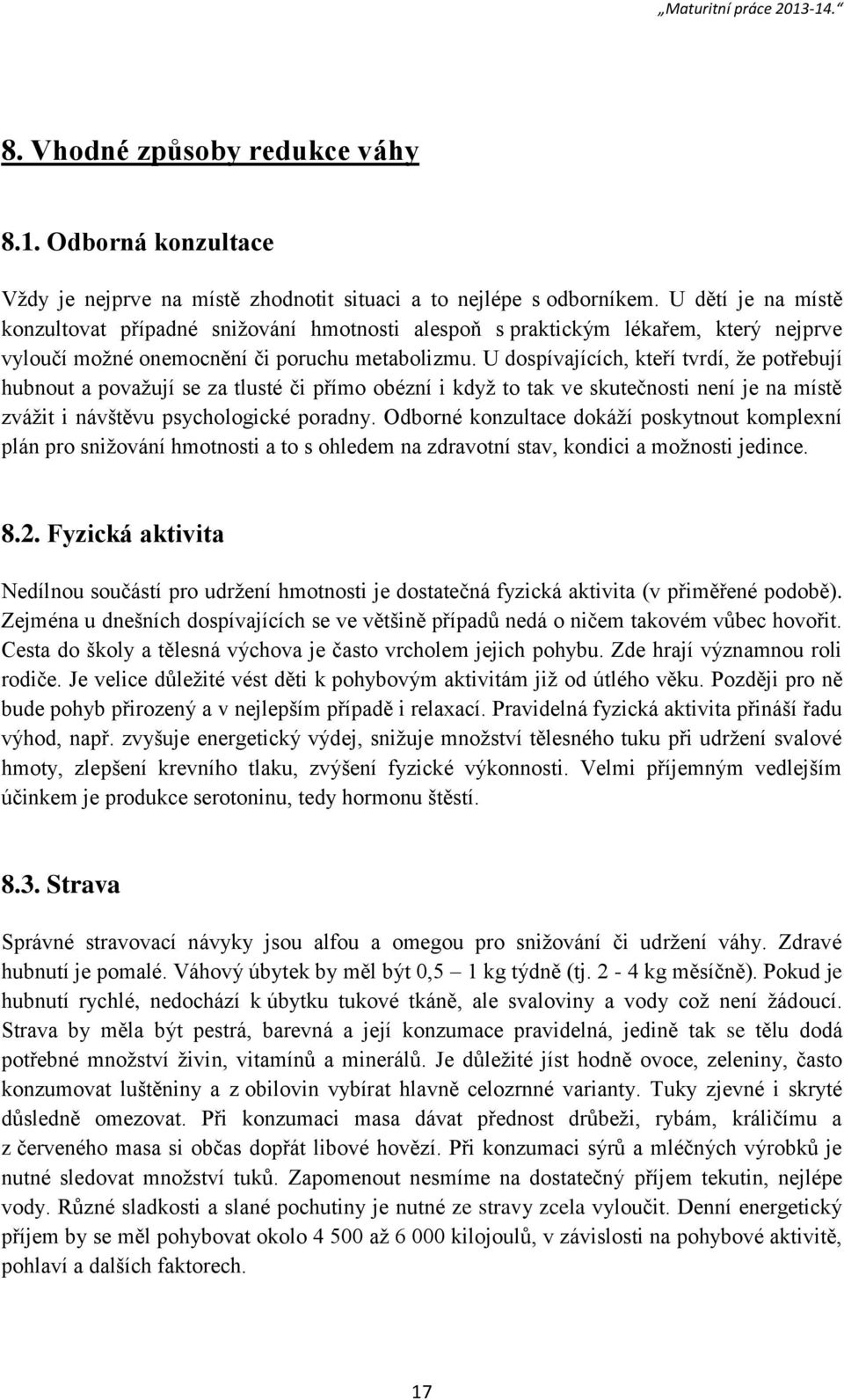 U dospívajících, kteří tvrdí, že potřebují hubnout a považují se za tlusté či přímo obézní i když to tak ve skutečnosti není je na místě zvážit i návštěvu psychologické poradny.