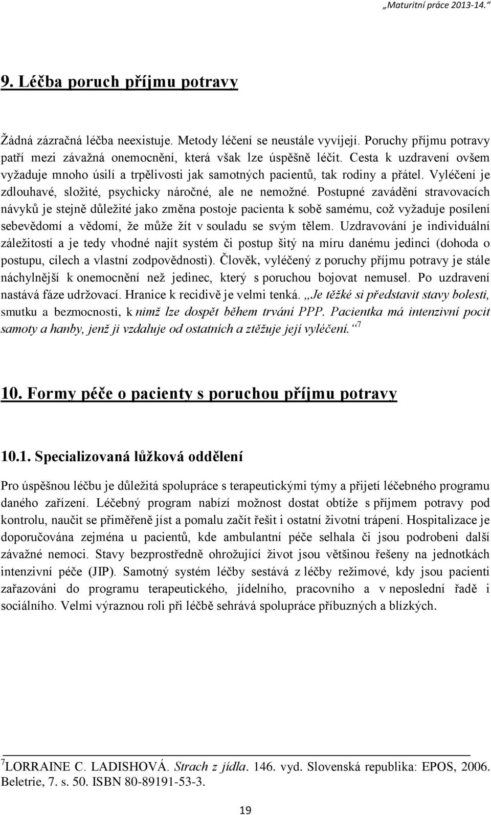 Postupné zavádění stravovacích návyků je stejně důležité jako změna postoje pacienta k sobě samému, což vyžaduje posílení sebevědomí a vědomí, že může žít v souladu se svým tělem.