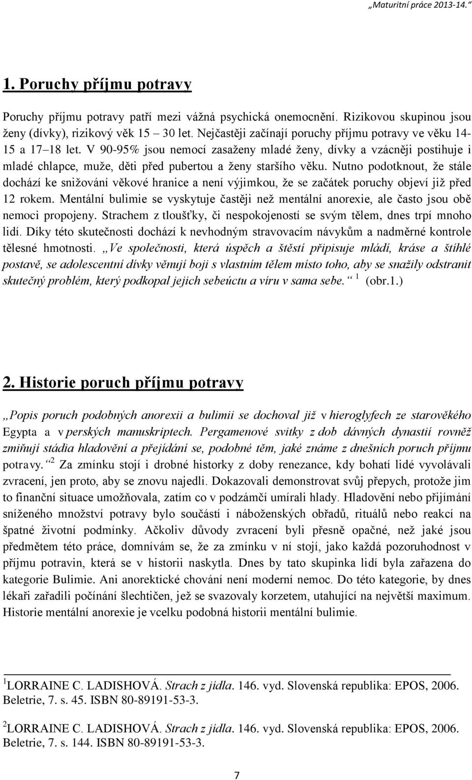 V 90-95% jsou nemocí zasaženy mladé ženy, dívky a vzácněji postihuje i mladé chlapce, muže, děti před pubertou a ženy staršího věku.