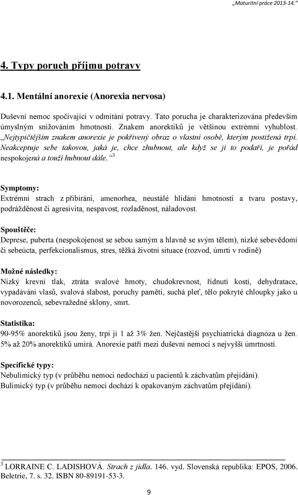 Neakceptuje sebe takovou, jaká je, chce zhubnout, ale když se jí to podaří, je pořád nespokojená a touží hubnout dále.