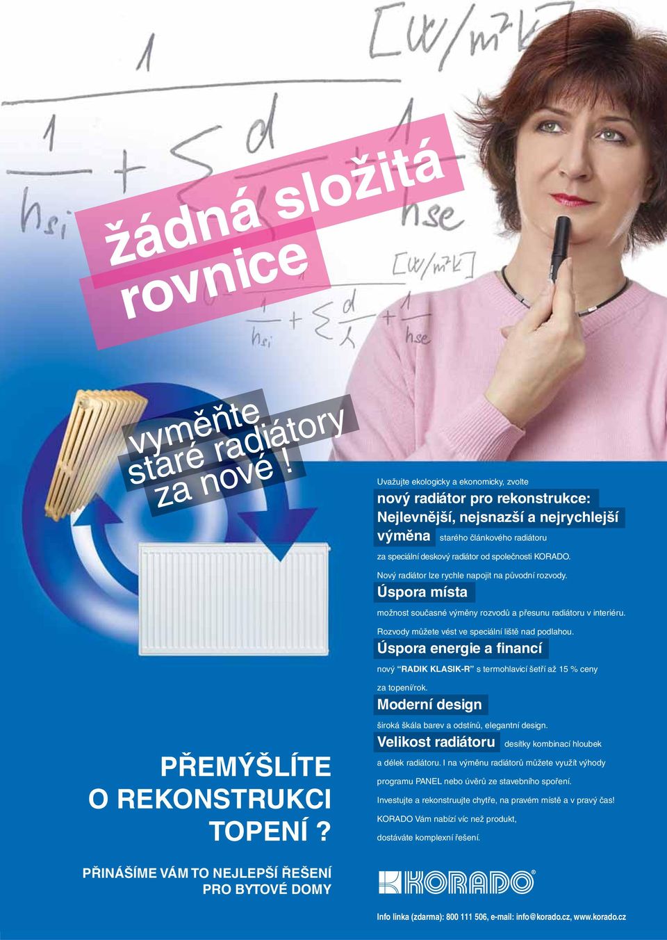 Nový radiátor lze rychle napojit na původní rozvody. Úspora místa možnost současné výměny rozvodů a přesunu radiátoru v interiéru. Rozvody můžete vést ve speciální liště nad podlahou.