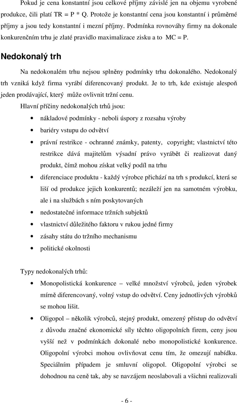 Podmínka rovnováhy firmy na dokonale konkurenčním trhu je zlaté pravidlo maximalizace zisku a to MC = P. Nedokonalý trh Na nedokonalém trhu nejsou splněny podmínky trhu dokonalého.