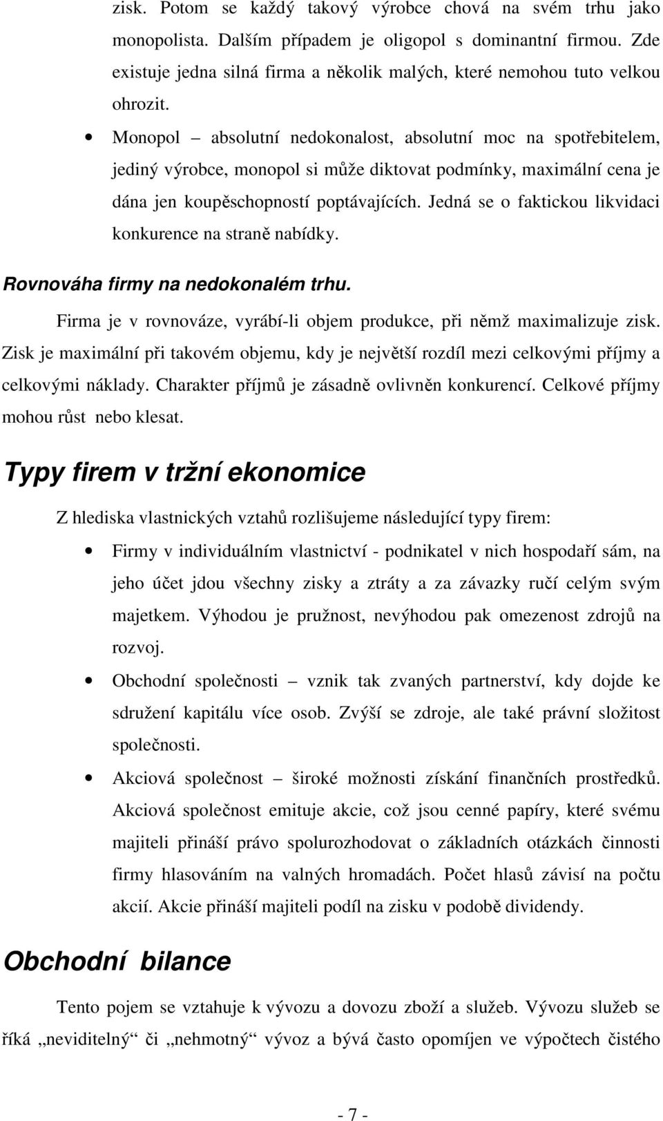 Monopol absolutní nedokonalost, absolutní moc na spotřebitelem, jediný výrobce, monopol si může diktovat podmínky, maximální cena je dána jen koupěschopností poptávajících.