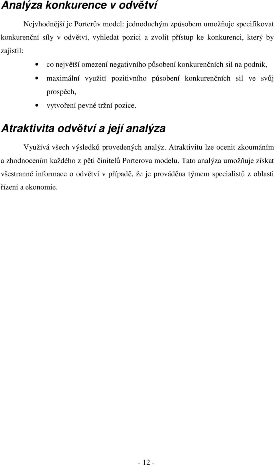 prospěch, vytvoření pevné tržní pozice. Atraktivita odvětví a její analýza Využívá všech výsledků provedených analýz.