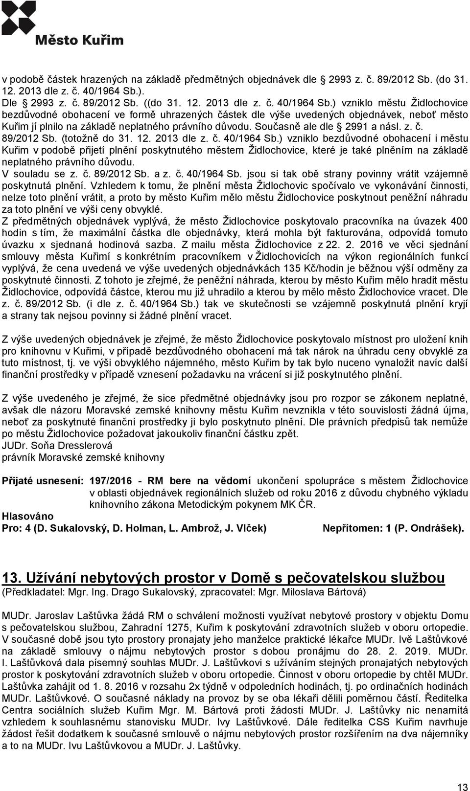 ) vzniklo městu Židlochovice bezdůvodné obohacení ve formě uhrazených částek dle výše uvedených objednávek, neboť město Kuřim jí plnilo na základě neplatného právního důvodu.