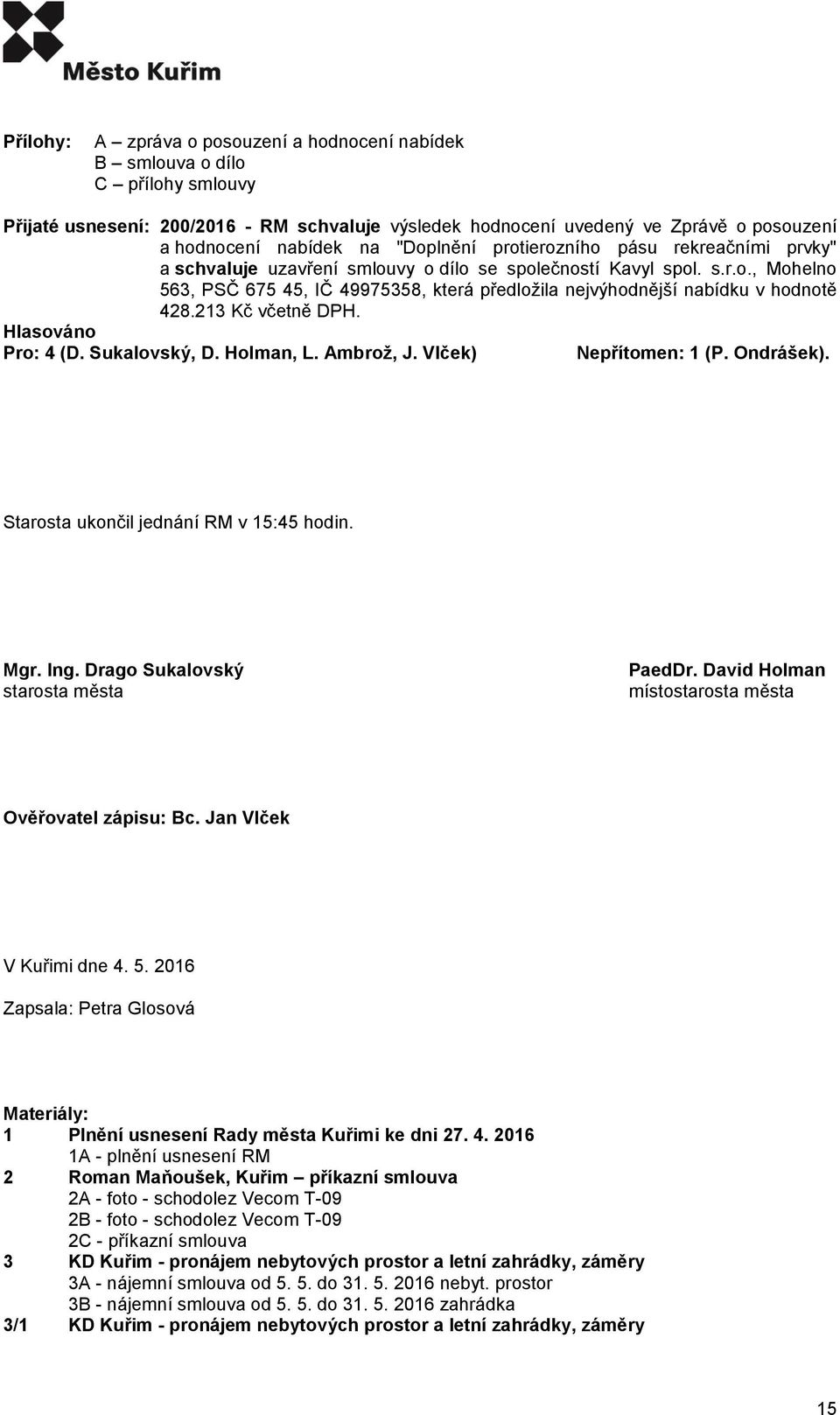 213 Kč včetně DPH. Starosta ukončil jednání RM v 15:45 hodin. Mgr. Ing. Drago Sukalovský starosta města PaedDr. David Holman místostarosta města Ověřovatel zápisu: Bc. Jan Vlček V Kuřimi dne 4. 5.