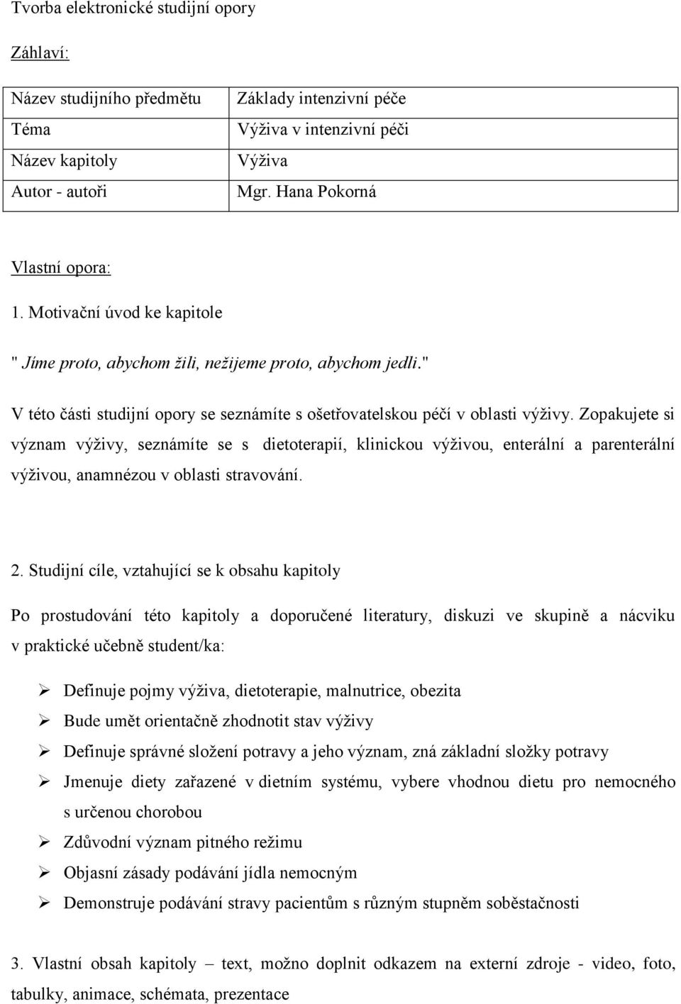 Zopakujete si význam výživy, seznámíte se s dietoterapií, klinickou výživou, enterální a parenterální výživou, anamnézou v oblasti stravování. 2.