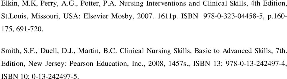 Smith, S.F., Duell, D.J., Martin, B.C. Clinical Nursing Skills, Basic to Advanced Skills, 7th.