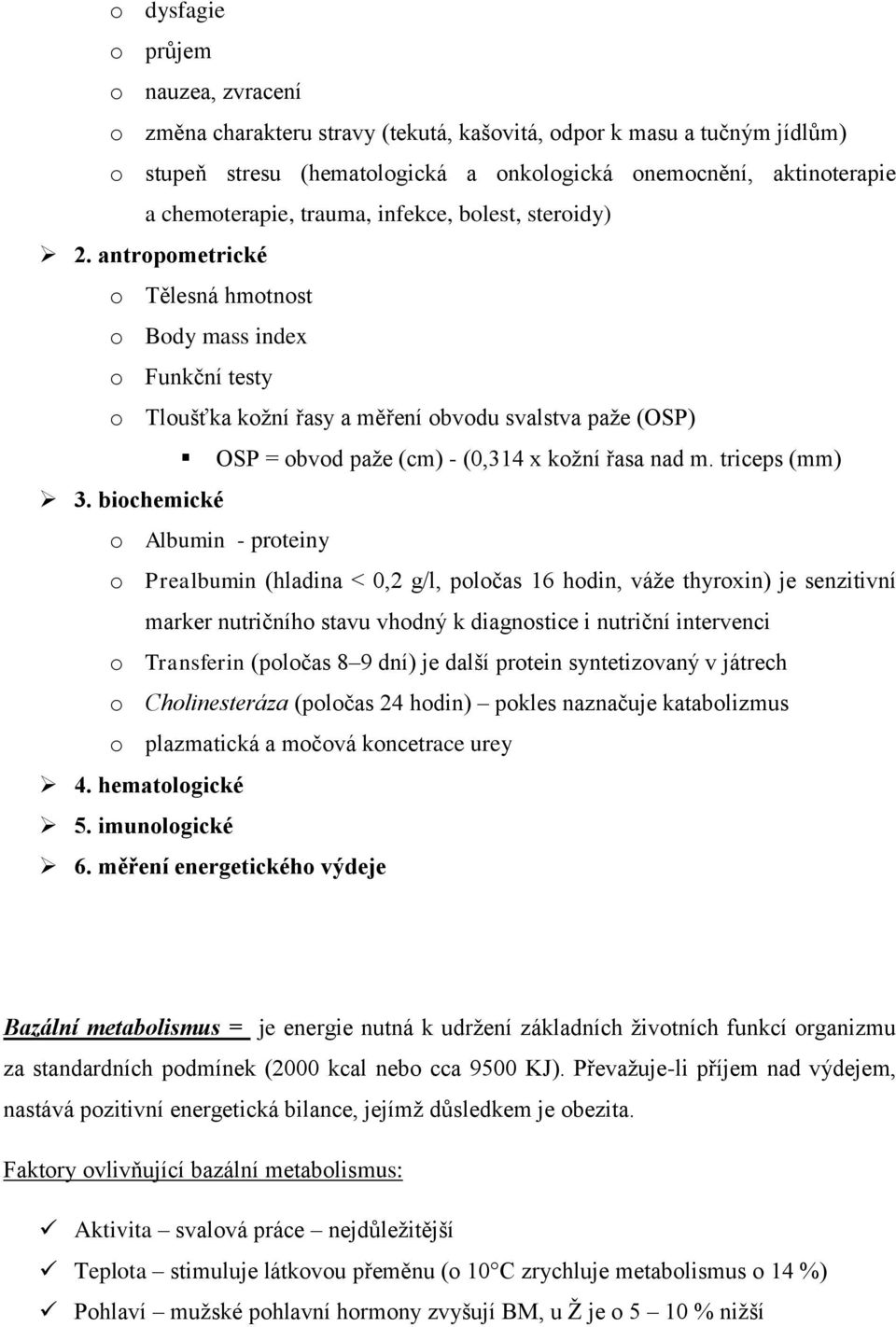 antropometrické o Tělesná hmotnost o Body mass index o Funkční testy o Tloušťka kožní řasy a měření obvodu svalstva paže (OSP) OSP = obvod paže (cm) - (0,314 x kožní řasa nad m. triceps (mm) 3.