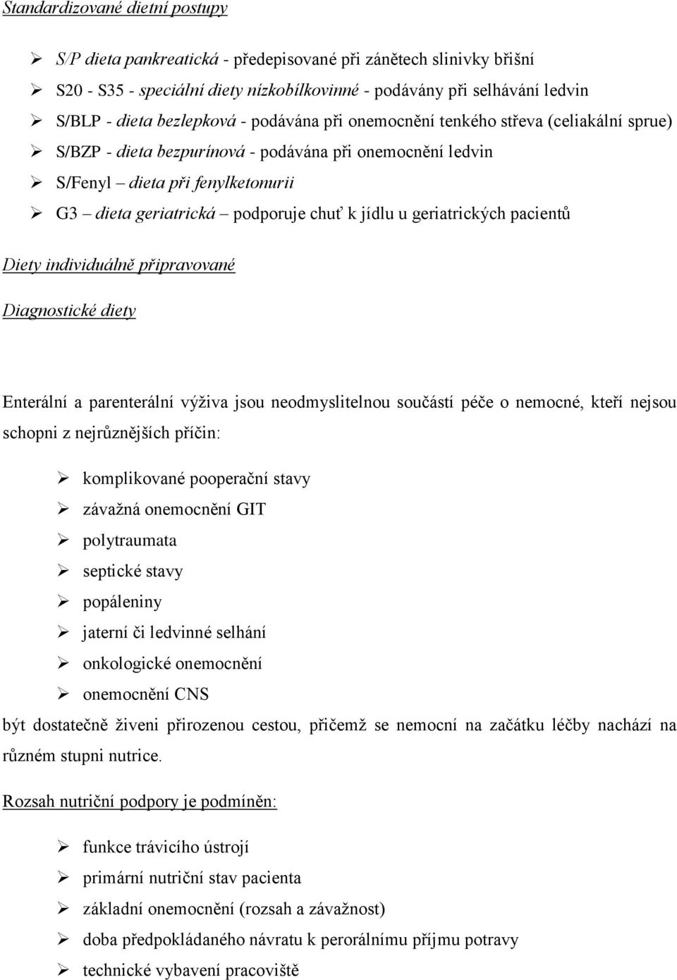 geriatrických pacientů Diety individuálně připravované Diagnostické diety Enterální a parenterální výživa jsou neodmyslitelnou součástí péče o nemocné, kteří nejsou schopni z nejrůznějších příčin: