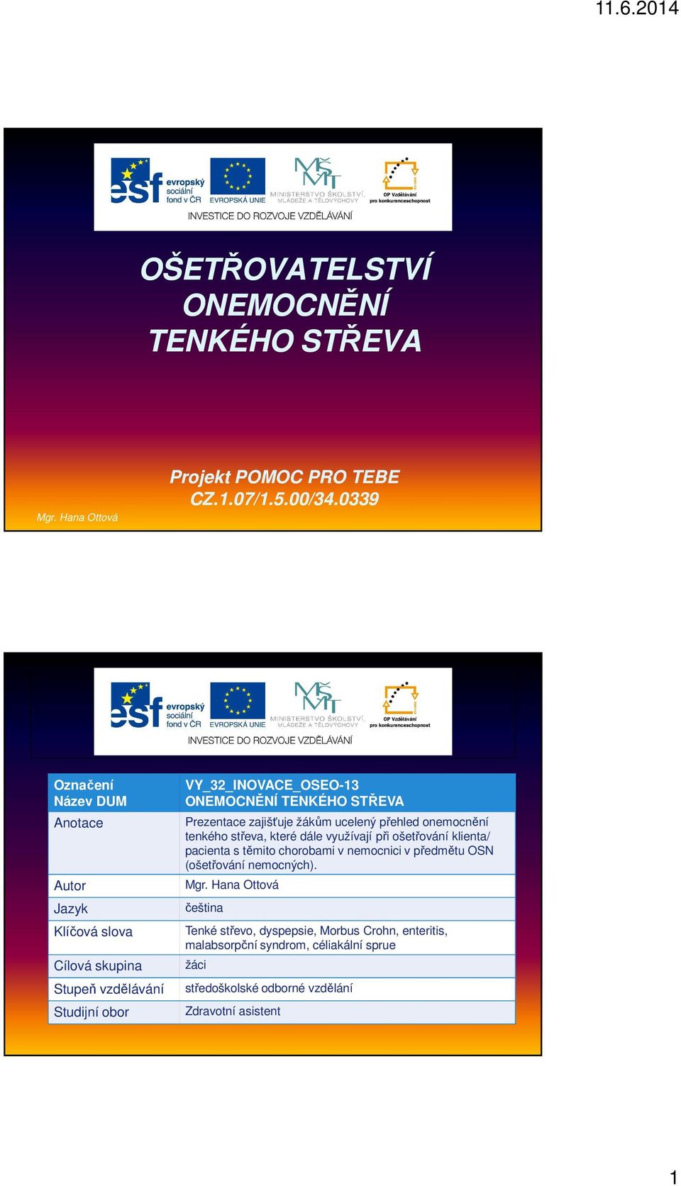 Prezentace zajišťuje žákům ucelený přehled onemocnění tenkého střeva, které dále využívají při ošetřování klienta/ pacienta s těmito chorobami v nemocnici