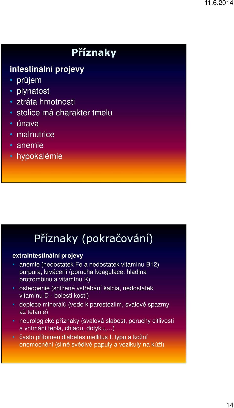 (snížené vstřebání kalcia, nedostatek vitamínu D - bolesti kostí) deplece minerálů (vede k parestéziím, svalové spazmy až tetanie) neurologické příznaky