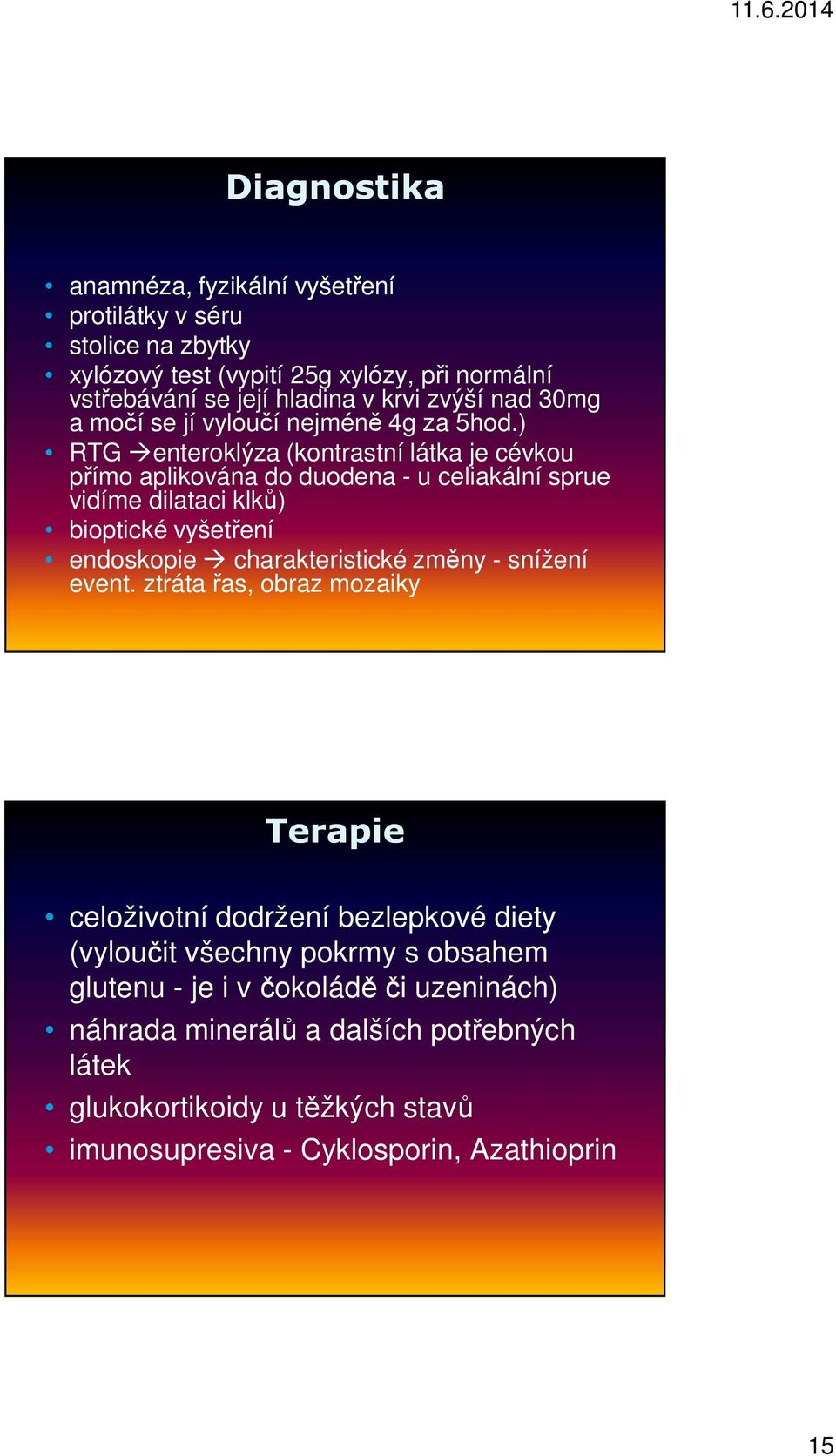 ) RTG enteroklýza (kontrastní látka je cévkou přímo aplikována do duodena - u celiakální sprue vidíme dilataci klků) bioptické vyšetření endoskopie charakteristické