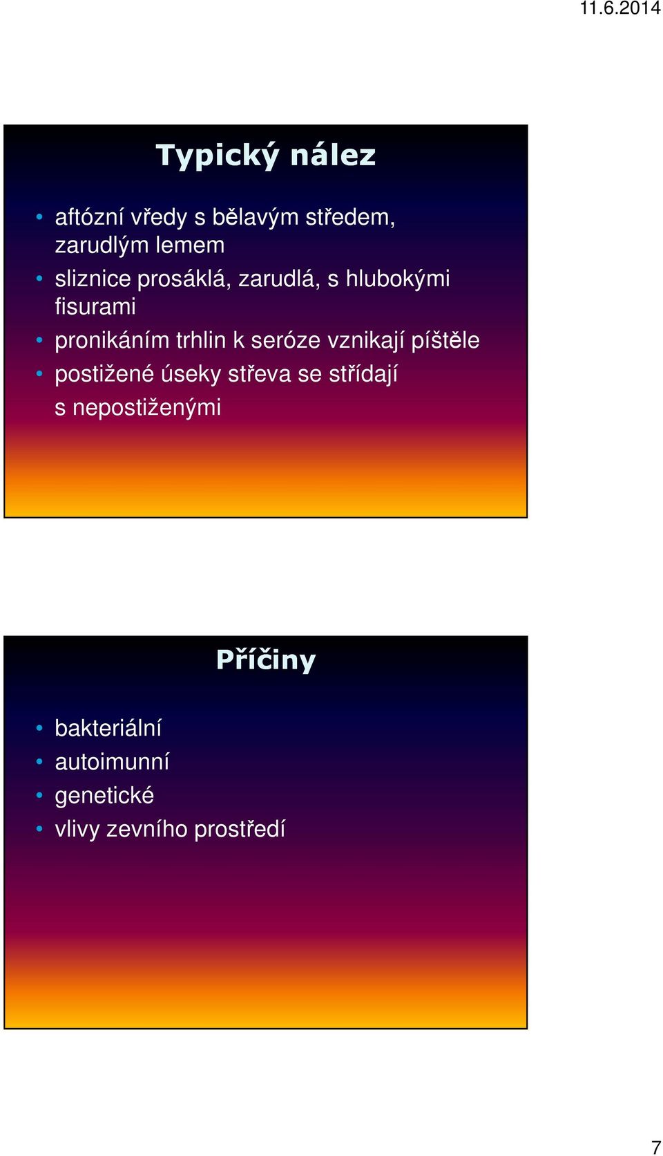 k seróze vznikají píštěle postižené úseky střeva se střídají s