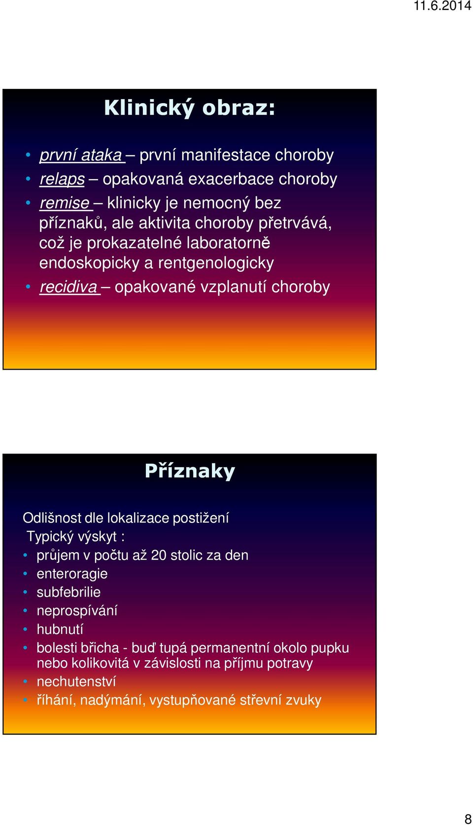 Odlišnost dle lokalizace postižení Typický výskyt : průjem v počtu až 20 stolic za den enteroragie subfebrilie neprospívání hubnutí bolesti