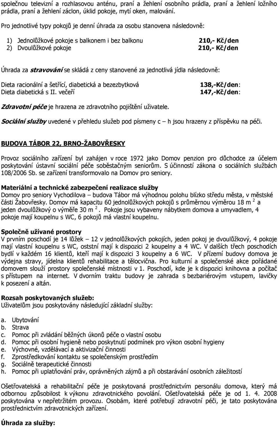 skládá z ceny stanovené za jednotlivá jídla následovně: Dieta racionální a šetřící, diabetická a bezezbytková Dieta diabetická s II.