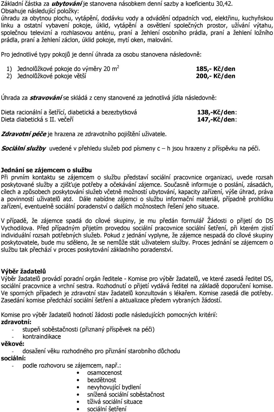 prostor, užívání výtahu, společnou televizní a rozhlasovou anténu, praní a žehlení osobního prádla, praní a žehlení ložního prádla, praní a žehlení záclon, úklid pokoje, mytí oken, malování.