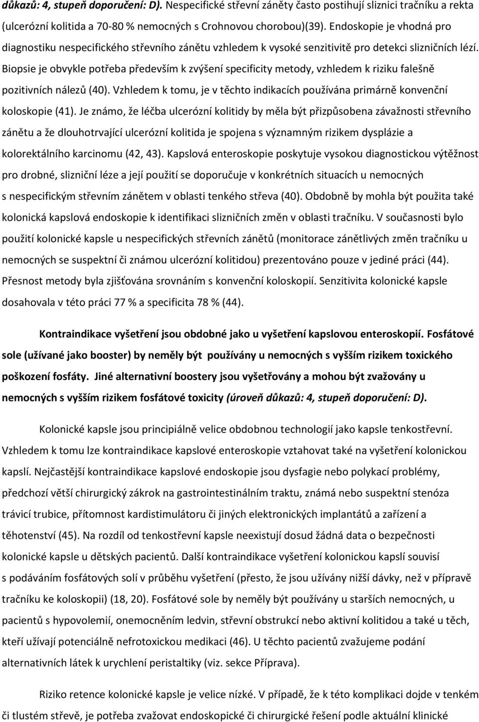 Biopsie je obvykle potřeba především k zvýšení specificity metody, vzhledem k riziku falešně pozitivních nálezů (40).