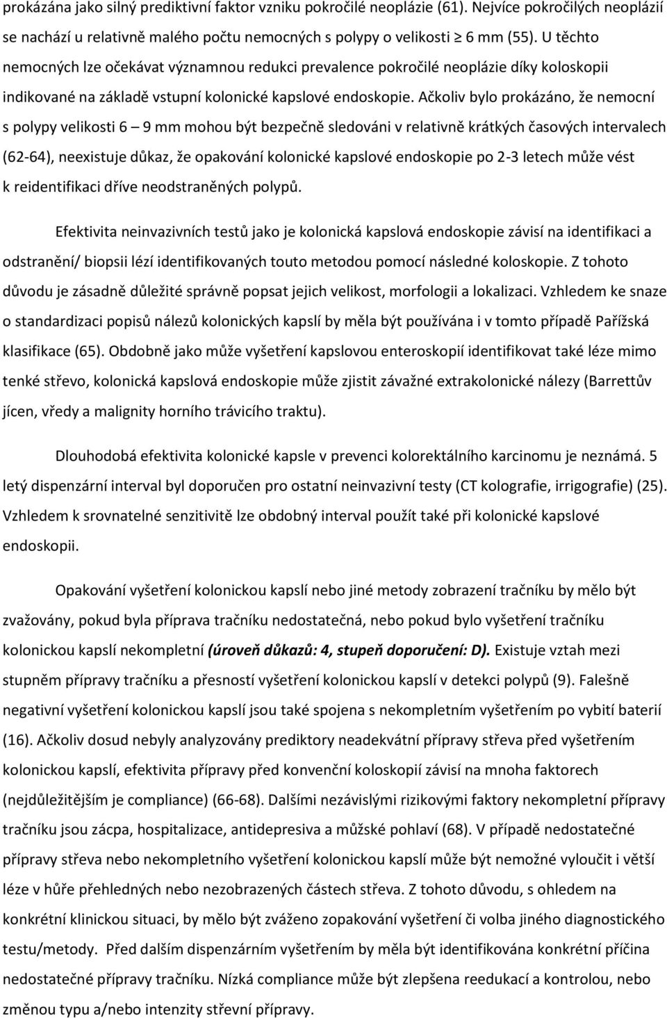 Ačkoliv bylo prokázáno, že nemocní s polypy velikosti 6 9 mm mohou být bezpečně sledováni v relativně krátkých časových intervalech (62-64), neexistuje důkaz, že opakování kolonické kapslové