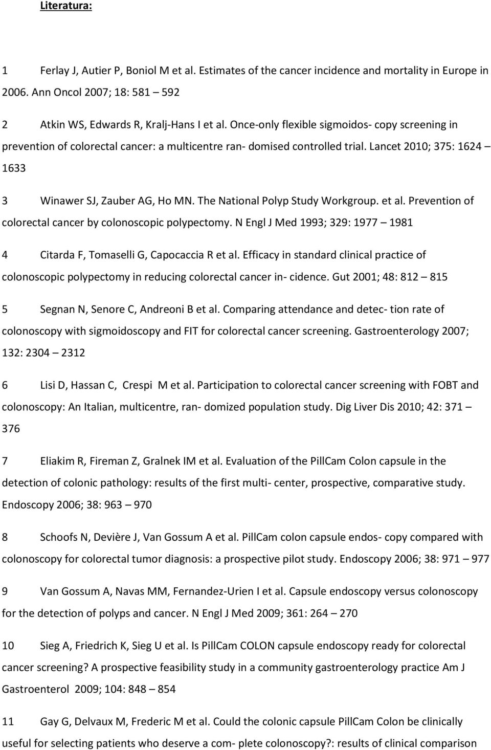 The National Polyp Study Workgroup. et al. Prevention of colorectal cancer by colonoscopic polypectomy. N Engl J Med 1993; 329: 1977 1981 4 Citarda F, Tomaselli G, Capocaccia R et al.