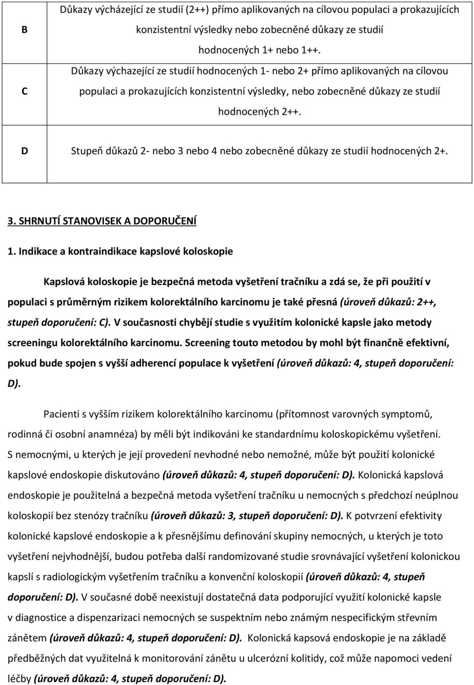 D Stupeň důkazů 2- nebo 3 nebo 4 nebo zobecněné důkazy ze studií hodnocených 2+. 3. SHRNUTÍ STANOVISEK A DOPORUČENÍ 1.