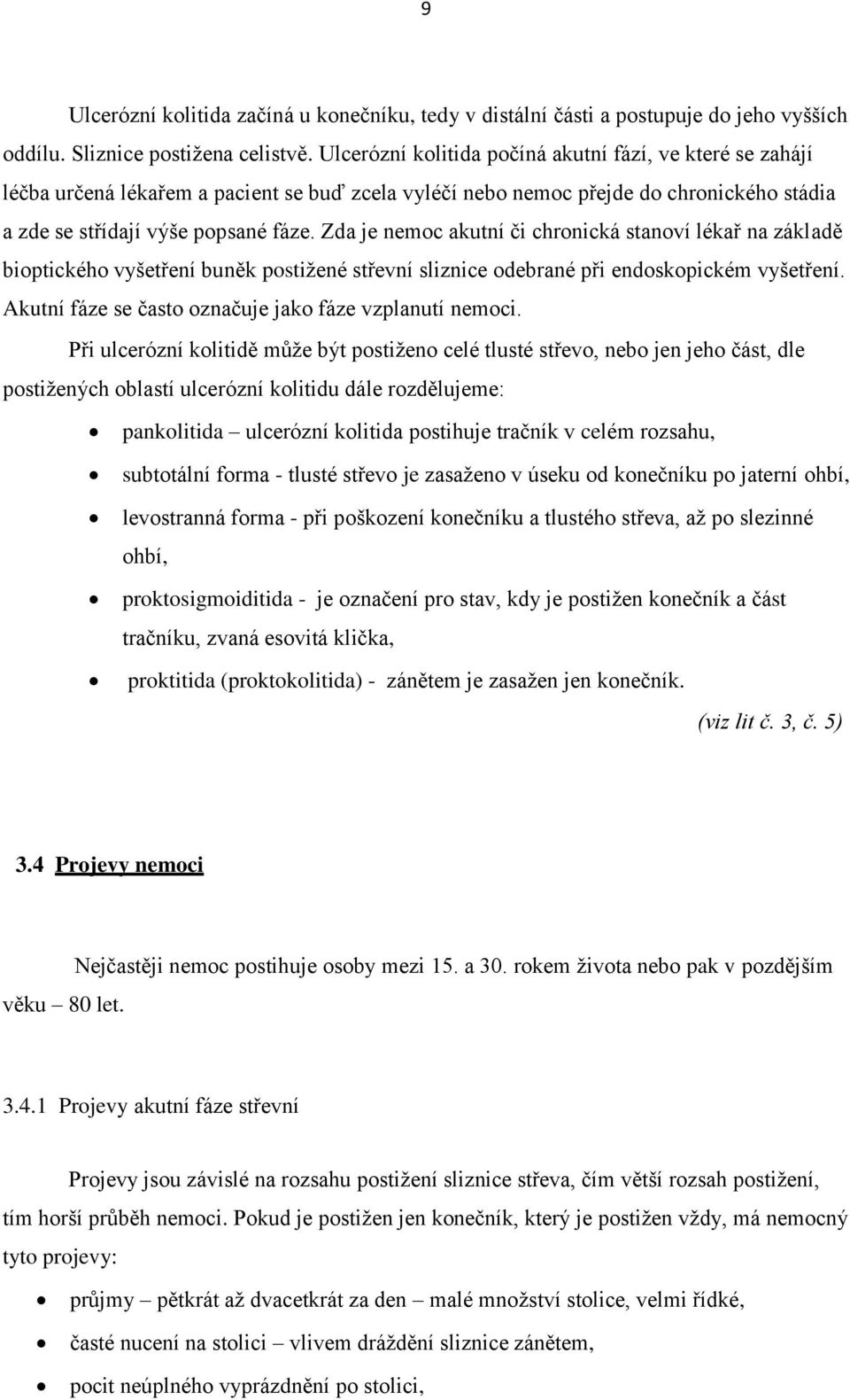 Zda je nemoc akutní či chronická stanoví lékař na základě bioptického vyšetření buněk postižené střevní sliznice odebrané při endoskopickém vyšetření.