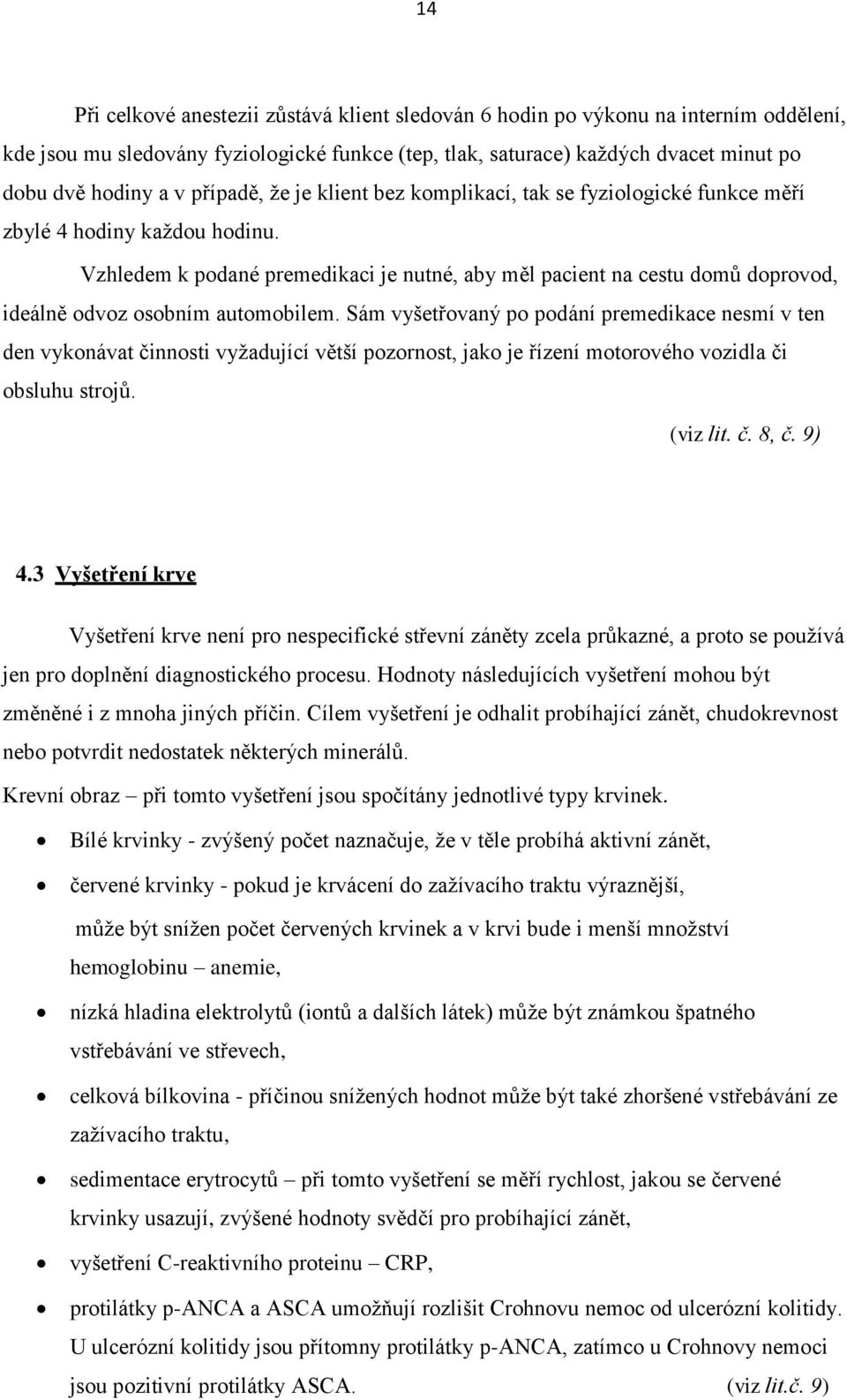 Vzhledem k podané premedikaci je nutné, aby měl pacient na cestu domů doprovod, ideálně odvoz osobním automobilem.