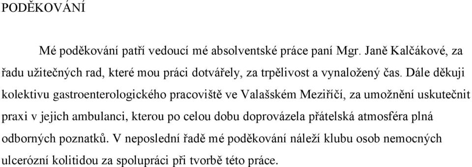 Dále děkuji kolektivu gastroenterologického pracoviště ve Valašském Meziříčí, za umožnění uskutečnit praxi v jejich