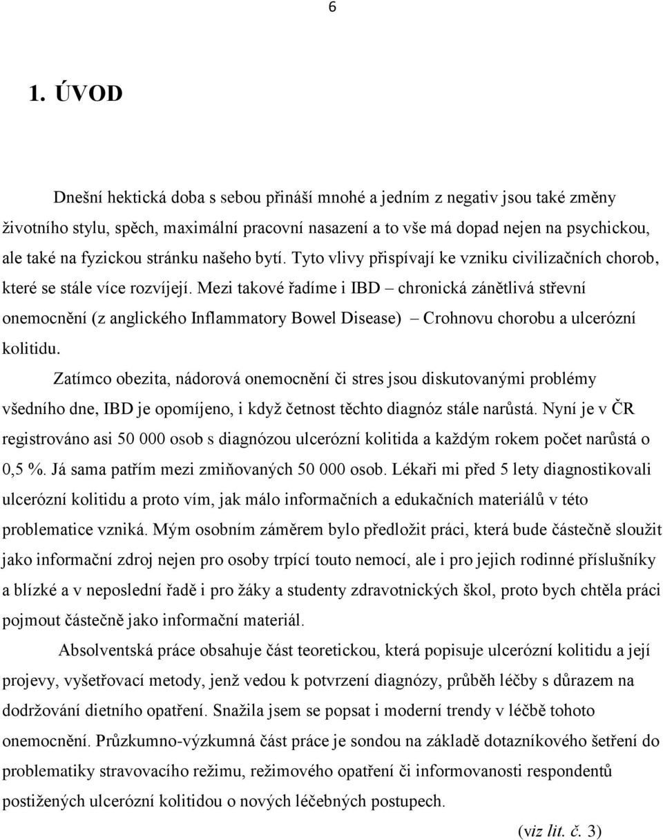 Mezi takové řadíme i IBD chronická zánětlivá střevní onemocnění (z anglického Inflammatory Bowel Disease) Crohnovu chorobu a ulcerózní kolitidu.