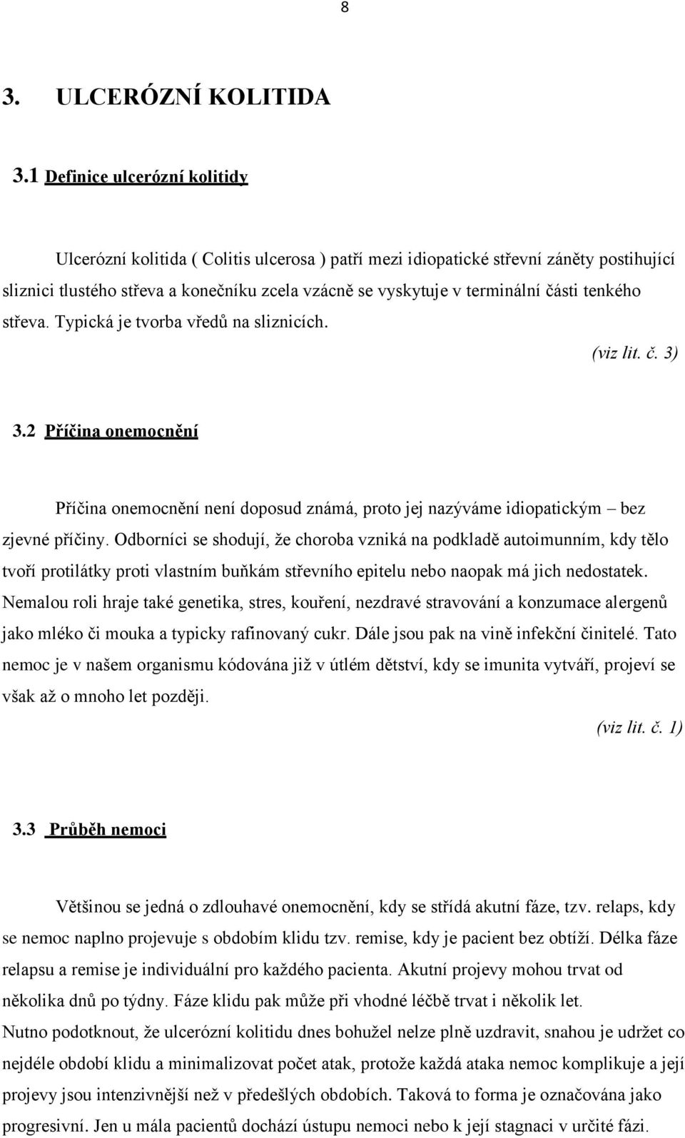 části tenkého střeva. Typická je tvorba vředů na sliznicích. (viz lit. č. 3) 3.2 Příčina onemocnění Příčina onemocnění není doposud známá, proto jej nazýváme idiopatickým bez zjevné příčiny.