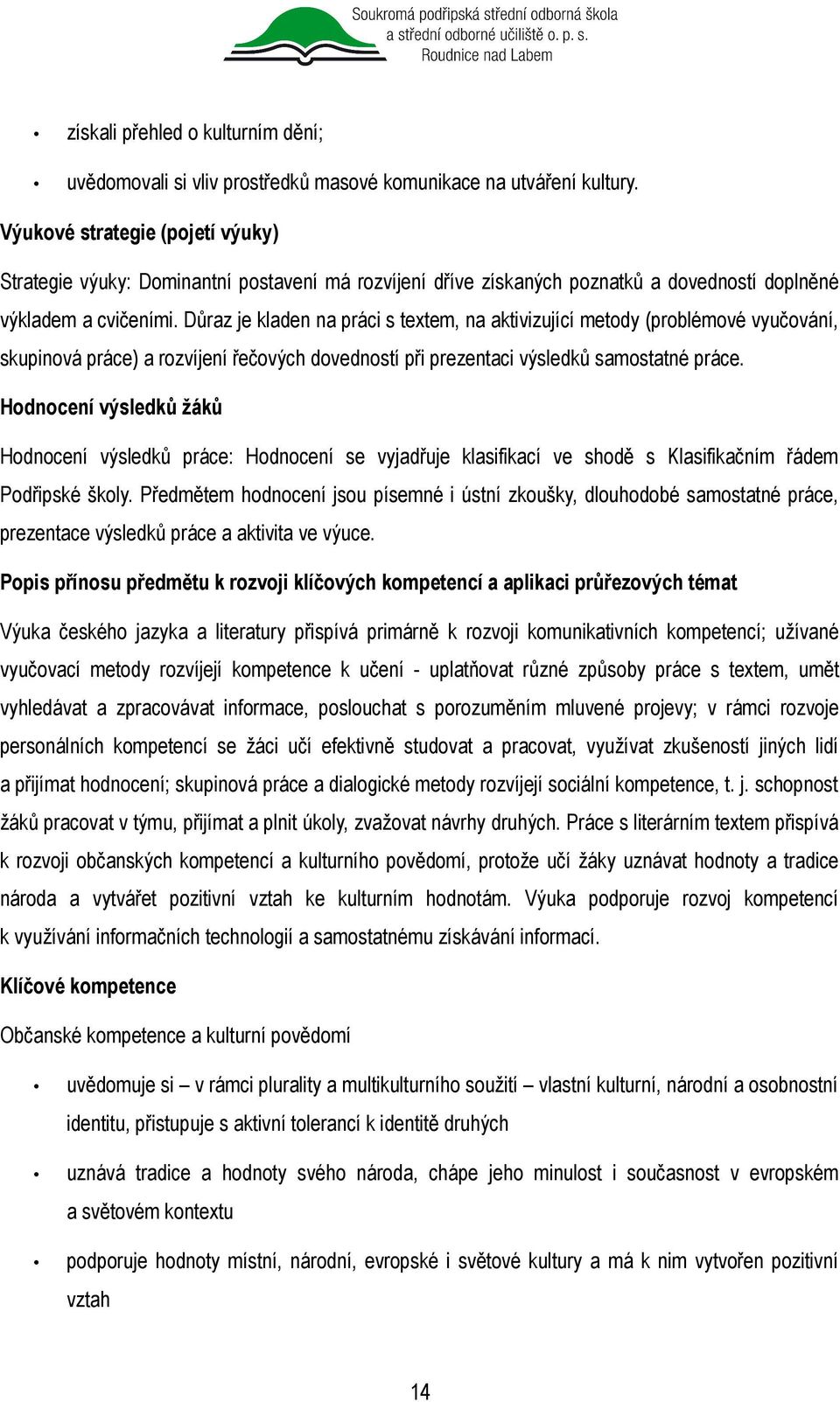 Důraz je kladen na práci s textem, na aktivizující metody (problémové vyučování, skupinová práce) a rozvíjení řečových dovedností při prezentaci výsledků samostatné práce.