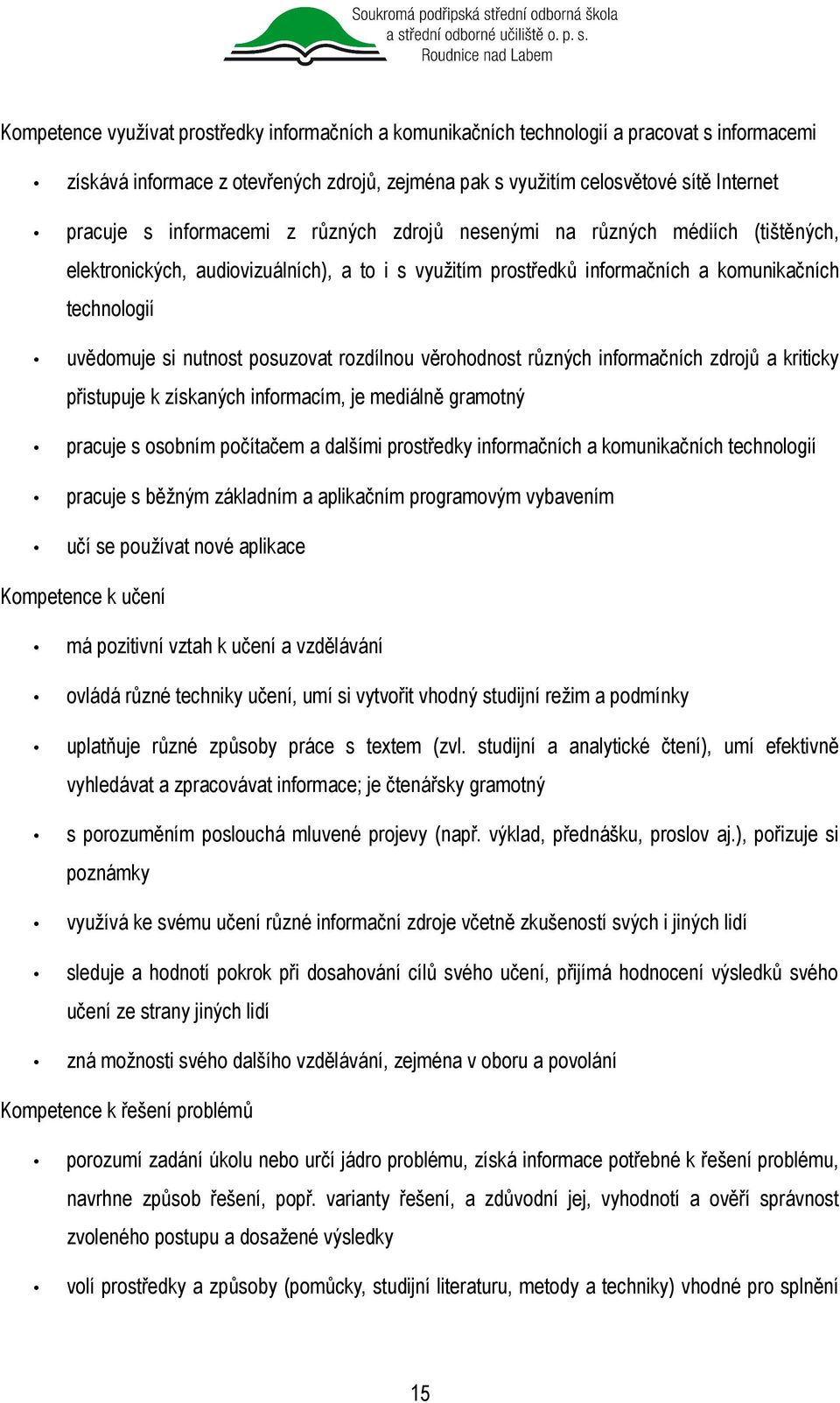 posuzovat rozdílnou věrohodnost různých informačních zdrojů a kriticky přistupuje k získaných informacím, je mediálně gramotný pracuje s osobním počítačem a dalšími prostředky informačních a