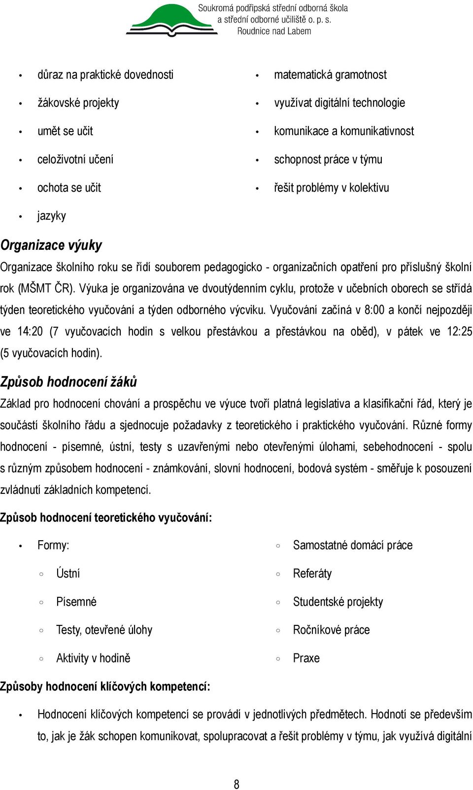 Výuka je organizována ve dvoutýdenním cyklu, protože v učebních oborech se střídá týden teoretického vyučování a týden odborného výcviku.