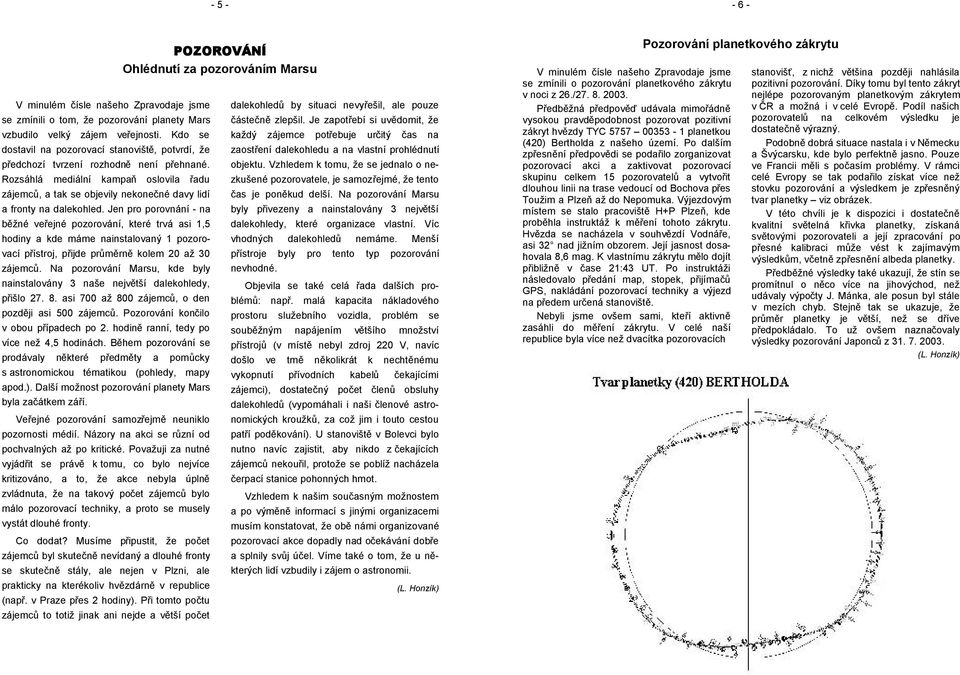 Rozsáhlá mediální kampaň oslovila řadu zájemců, a tak se objevily nekonečné davy lidí a fronty na dalekohled.