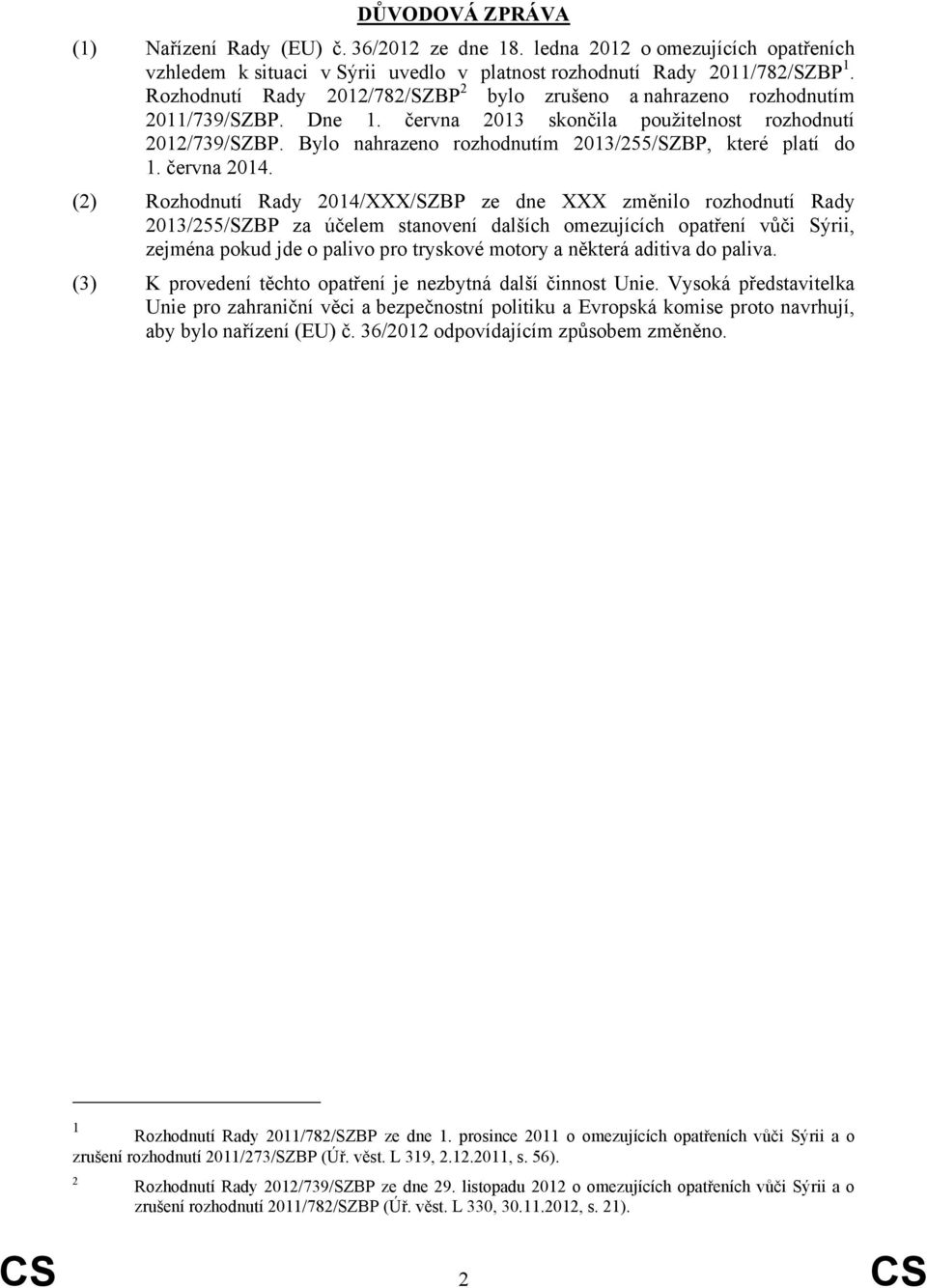 Bylo nahrazeno rozhodnutím 2013/255/SZBP, které platí do 1. června 2014.