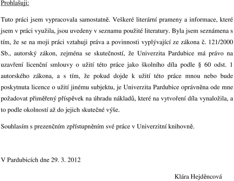 , autorský zákon, zejména se skutečností, že Univerzita Pardubice má právo na uzavření licenční smlouvy o užití této práce jako školního díla podle 60 odst.