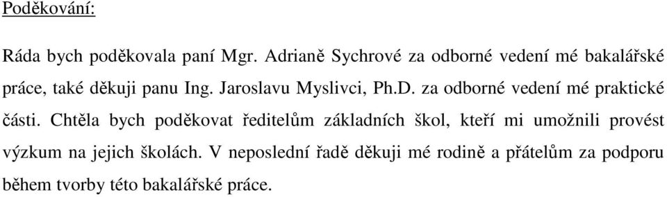 Jaroslavu Myslivci, Ph.D. za odborné vedení mé praktické části.