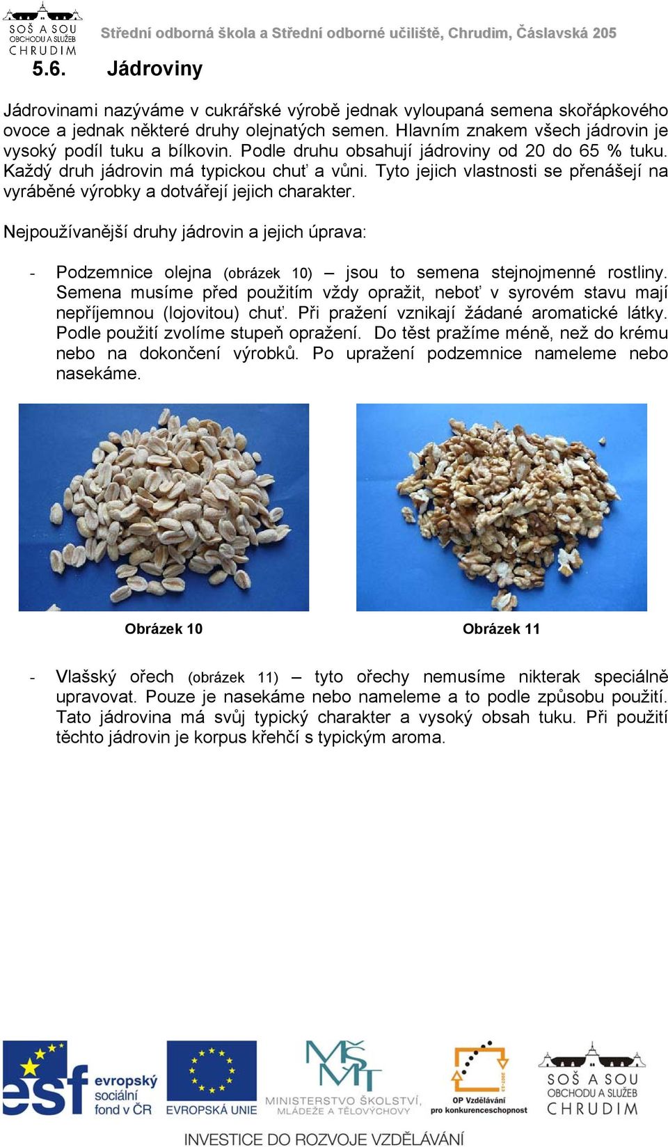 Tyto jejich vlastnosti se přenášejí na vyráběné výrobky a dotvářejí jejich charakter.