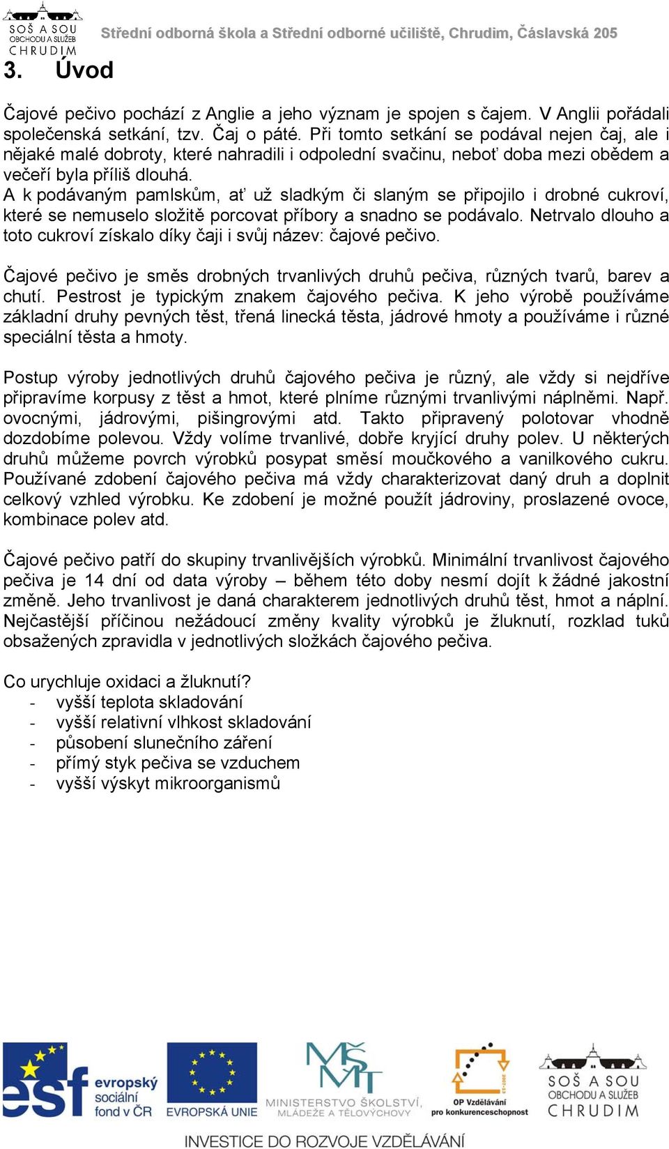 A k podávaným pamlskům, ať už sladkým či slaným se připojilo i drobné cukroví, které se nemuselo složitě porcovat příbory a snadno se podávalo.