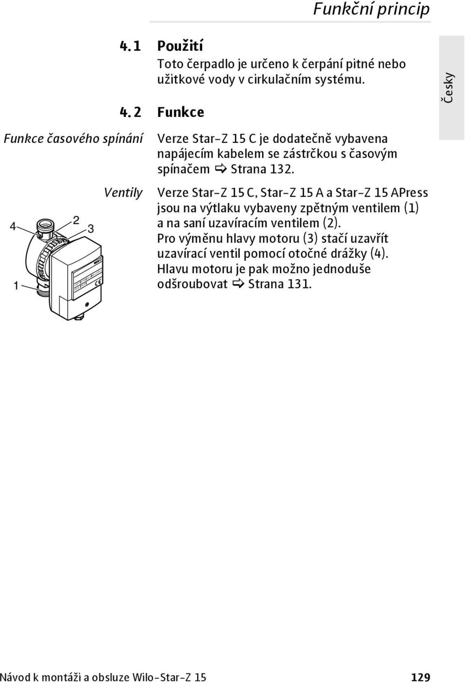 2 Funkce Ventily Verze Star-Z 15 C je dodatečně vybavena napájecím kabelem se zástrčkou s časovým spínačem Strana 132.