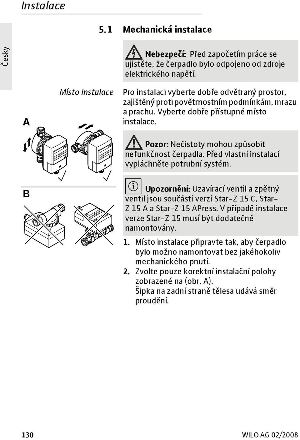 Pozor: Nečistoty mohou způsobit nefunkčnost čerpadla. Před vlastní instalací vypláchněte potrubní systém.