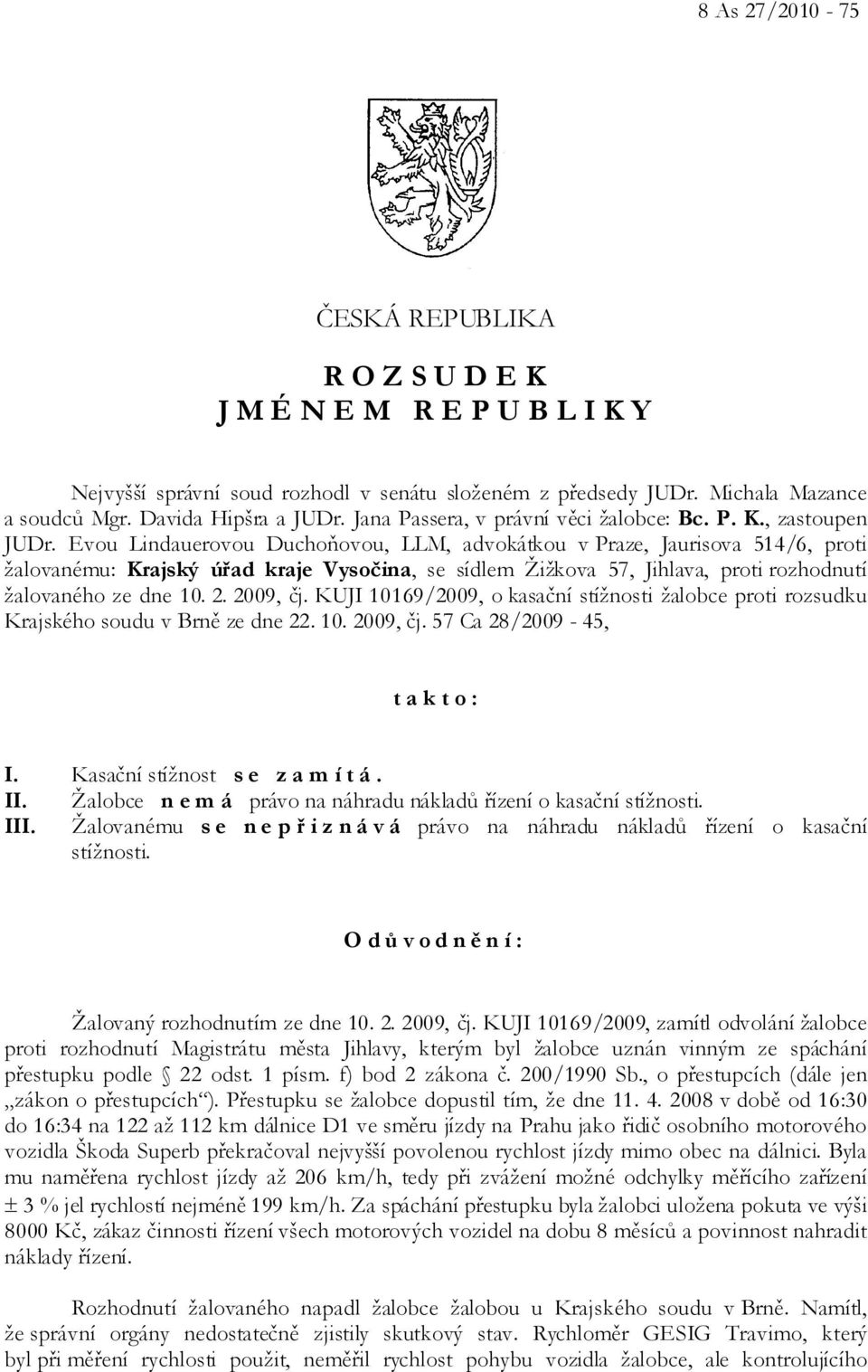 Evou Lindauerovou Duchoňovou, LLM, advokátkou v Praze, Jaurisova 514/6, proti žalovanému: Krajský úřad kraje Vysočina, se sídlem Žižkova 57, Jihlava, proti rozhodnutí žalovaného ze dne 10. 2.