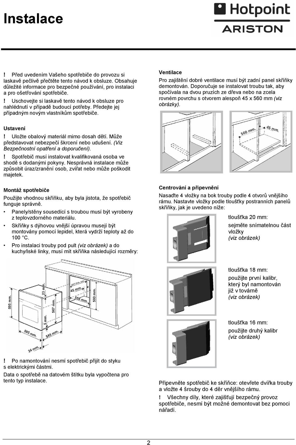 Ventilace Pro zajištění dobré ventilace musí být zadní panel skříňky demontován.