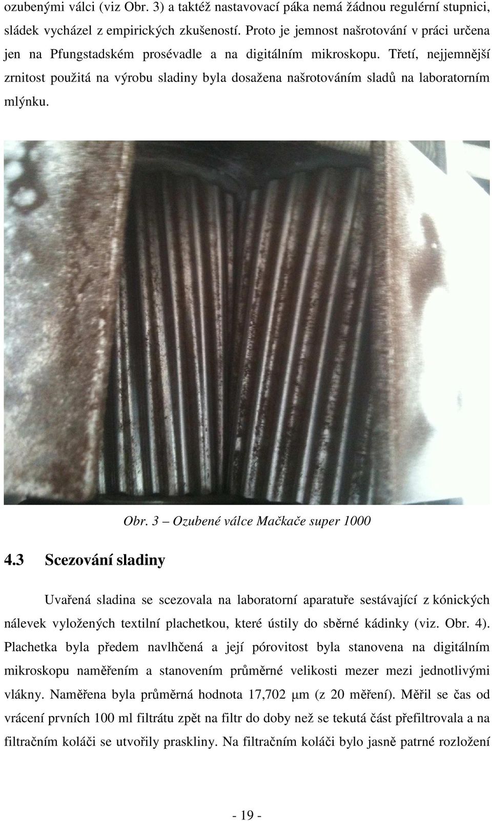 Třetí, nejjemnější zrnitost použitá na výrobu sladiny byla dosažena našrotováním sladů na laboratorním mlýnku. 4.3 Scezování sladiny Obr.